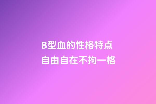 B型血的性格特点 自由自在不拘一格